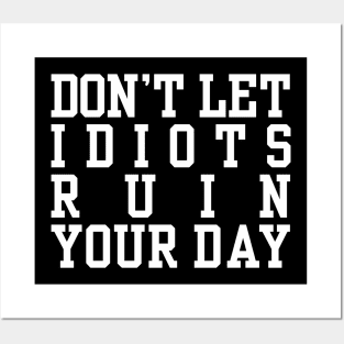 Don’t Let Idiots Ruin Your Day Posters and Art